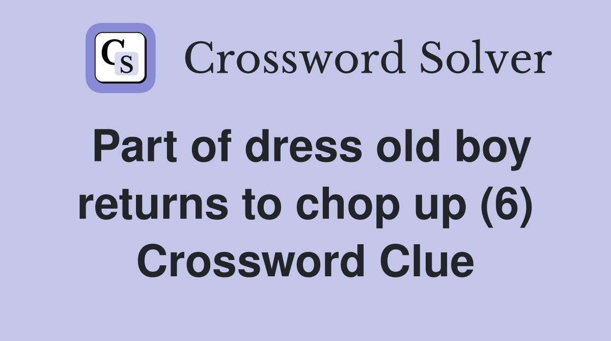 Part of dress old boy returns to chop up (6) Crossword Clue Answers